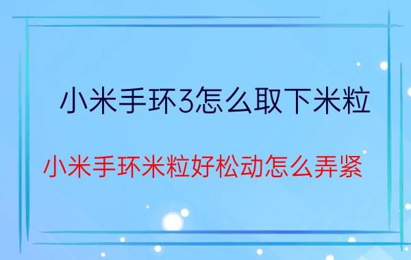 小米手环3怎么取下米粒 小米手环米粒好松动怎么弄紧？